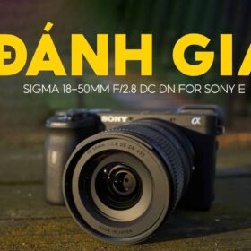 Đánh Giá Sigma 18-50mm f/2.8 DC DN For Sony E