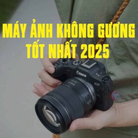 Top Máy Ảnh Mirrorless Tốt Nhất 2025