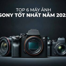 Top 6 Máy Ảnh Sony Tốt Nhất Năm 2025