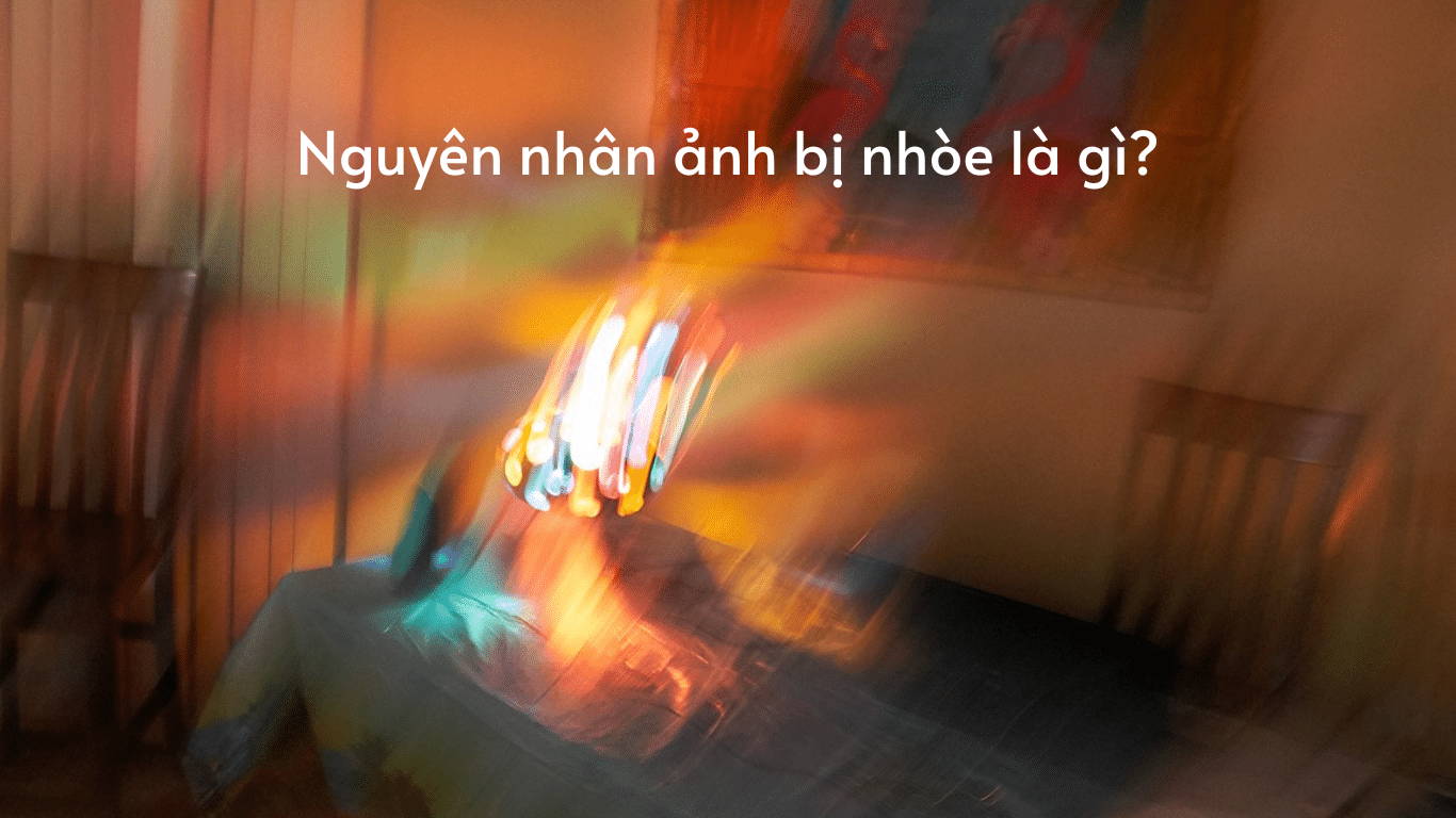 Nguyên Nhân Ảnh Bị Nhòe và Cách Khắc Phục