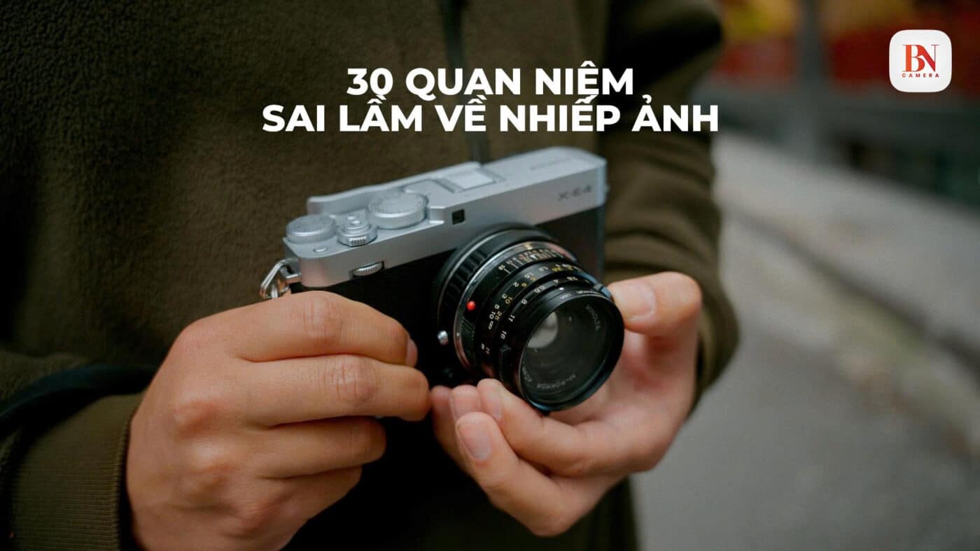 30 Quan Niệm Sai Lầm Về Nhiếp Ảnh