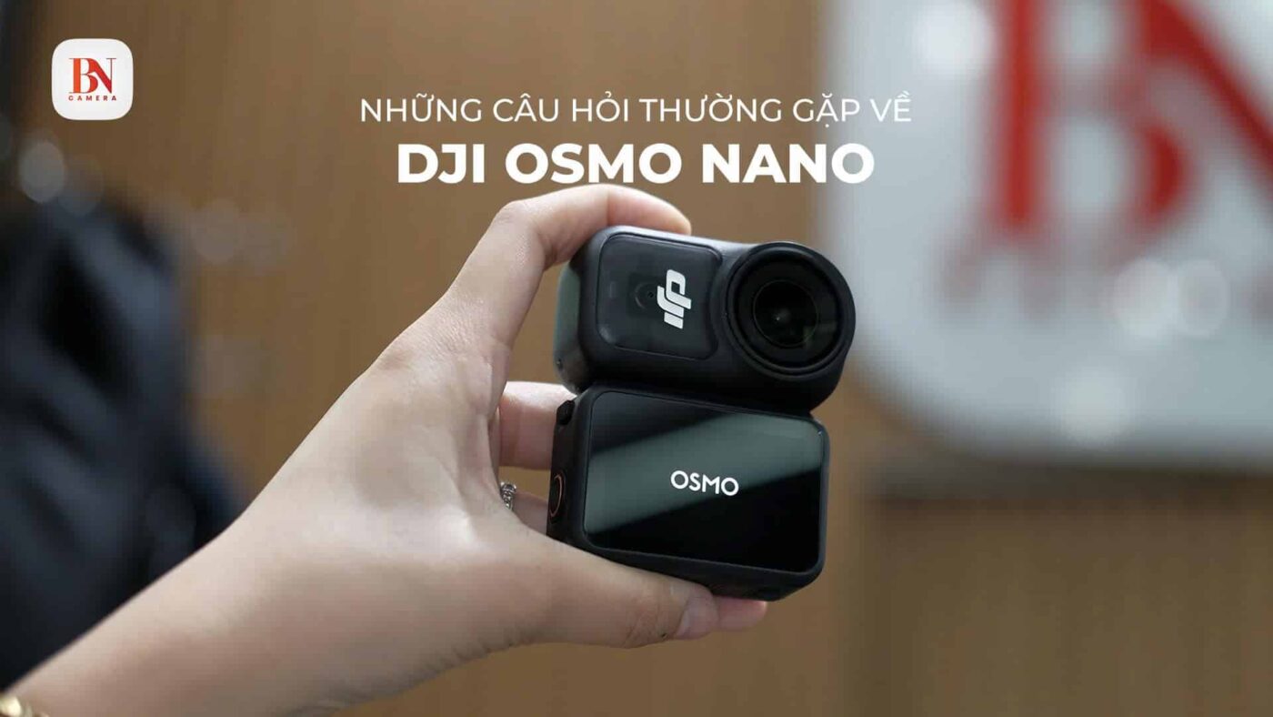 Những Câu Hỏi Thường Gặp Về DJI Osmo Nano