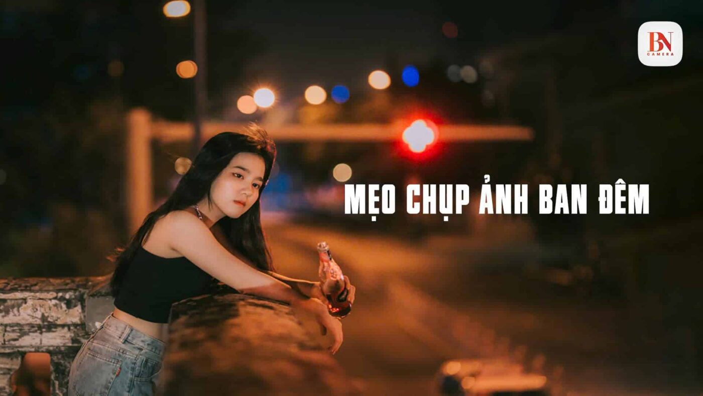 Bật Mí Mẹo Chụp Ảnh Ban Đêm Cực Đẹp