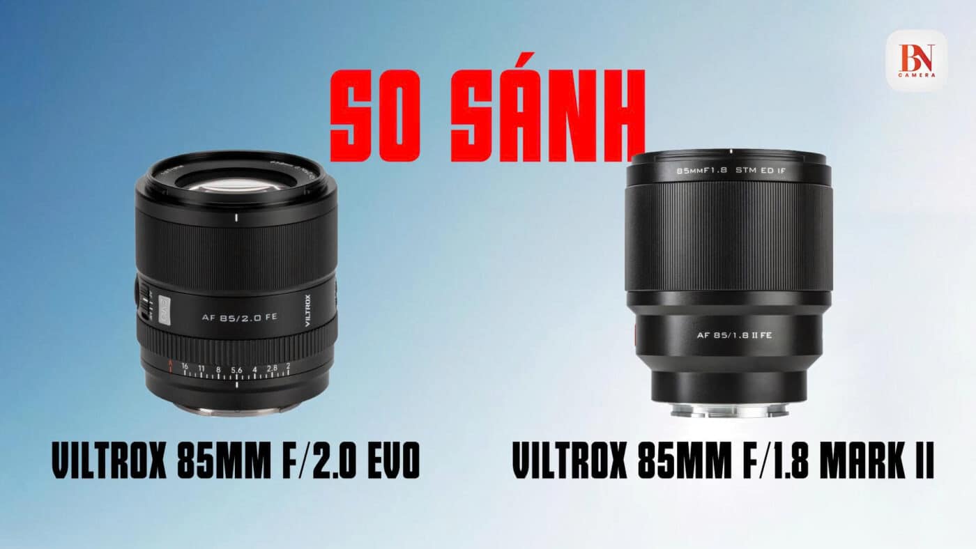 So sánh Viltrox 85mm f/2.0 EVO và Viltrox 85mm f/1.8 Mark II