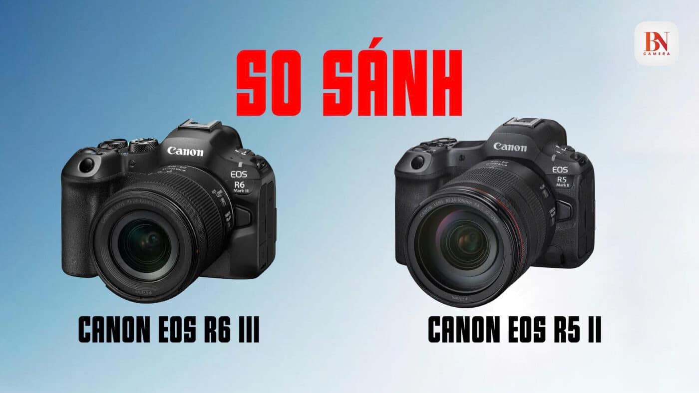 So sánh Canon R6 III vs R5 II