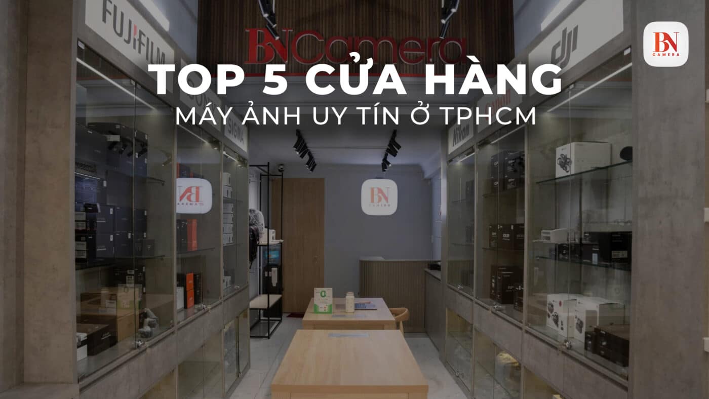 Top 5 cửa hàng máy ảnh uy tín ở TPHCM