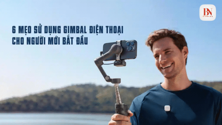 6 tips sử dụng gimbal điện thoại cho người mới bắt đầu