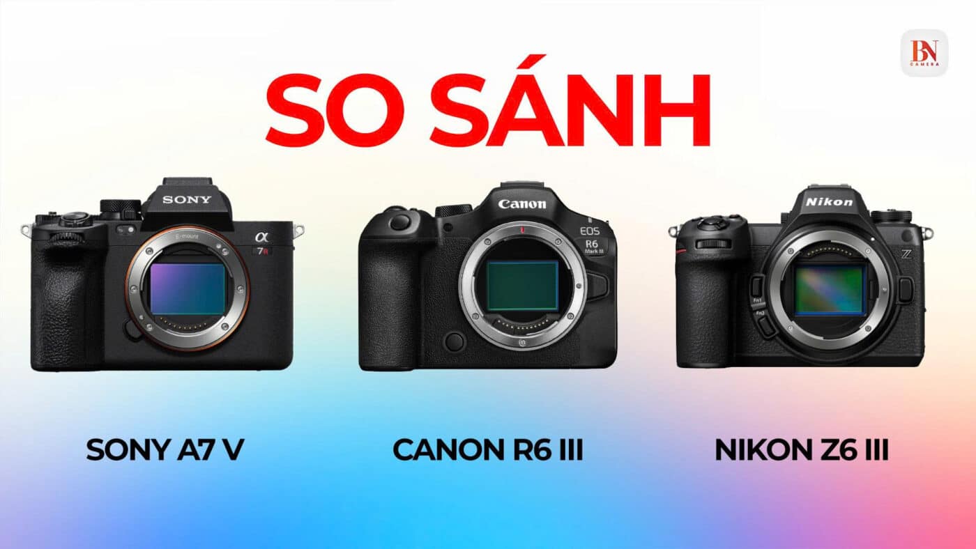 So sánh Sony A7 V vs Canon R6 III vs Nikon Z6 III