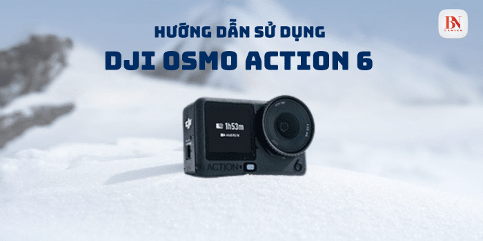 Hướng dẫn sử dụng DJI Osmo Action 6 cho người mới bắt đầu