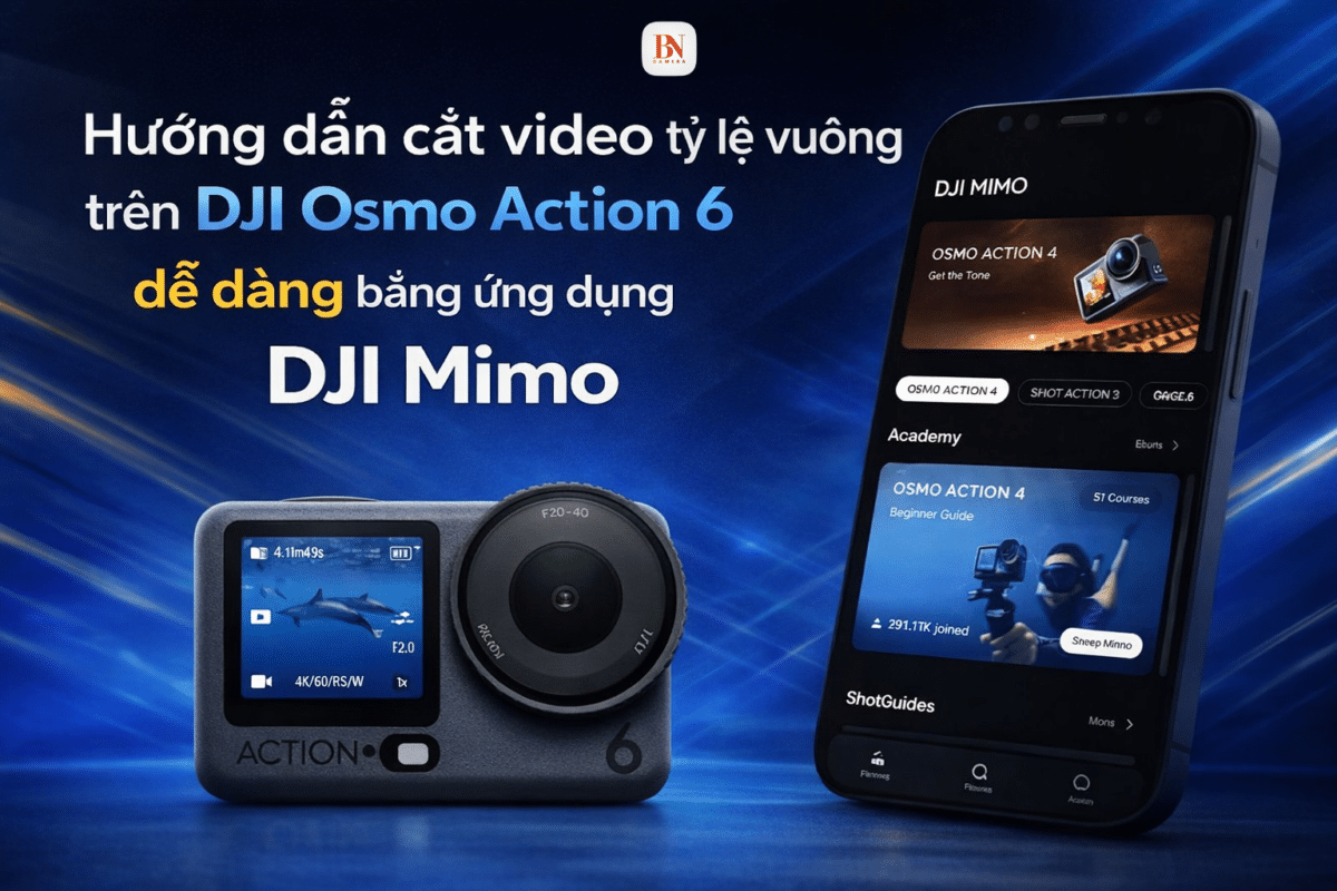 Hướng dẫn cắt video tỷ lệ vuông trên DJI Osmo Action 6 dễ dàng bằng ứng dụng DJI Mimo