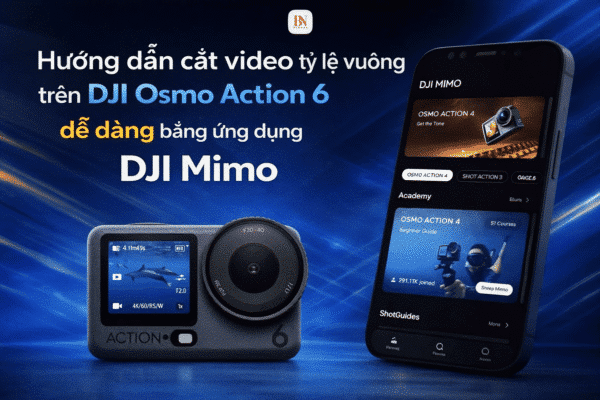 Hướng dẫn cắt video tỷ lệ vuông trên DJI Osmo Action 6 dễ dàng bằng ứng dụng DJI Mimo
