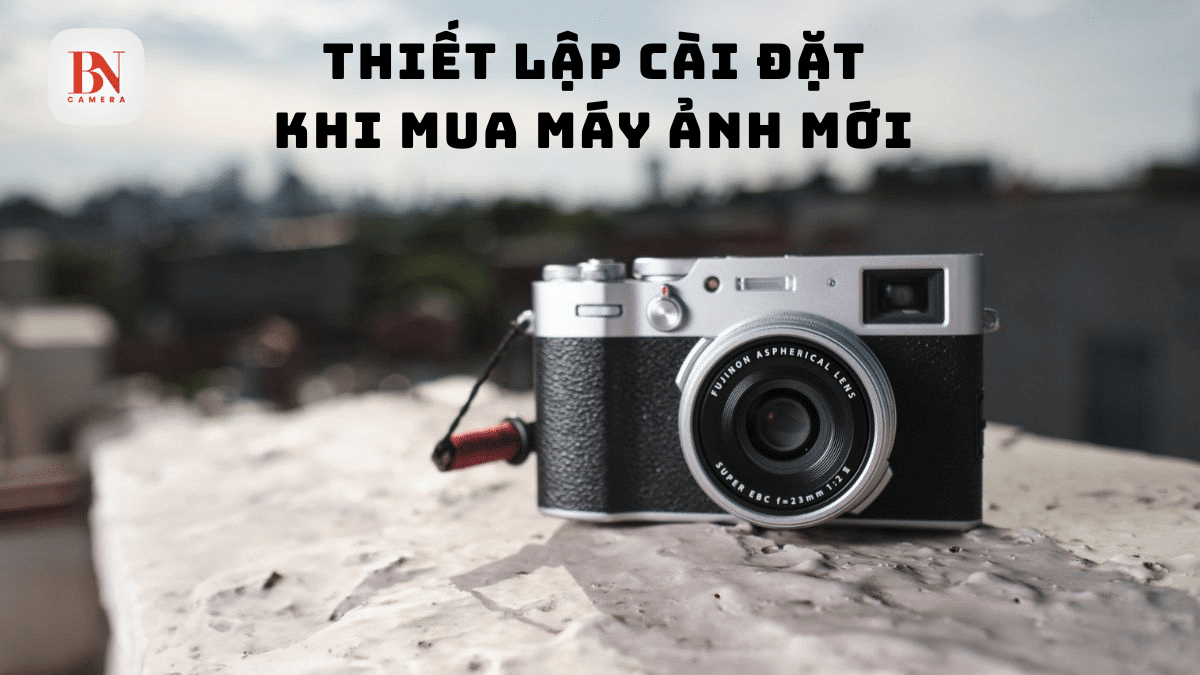 Thiết lập cài đặt khi mua máy ảnh mới