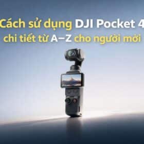 Hướng dẫn cách sử dụng DJI Pocket 4
