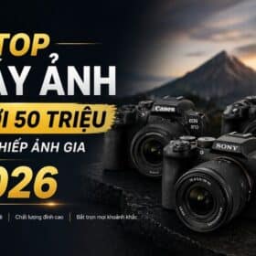 Top máy ảnh dưới 50 triệu cho nhiếp ảnh gia tốt nhất 2026