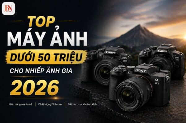 Top máy ảnh dưới 50 triệu cho nhiếp ảnh gia tốt nhất 2026