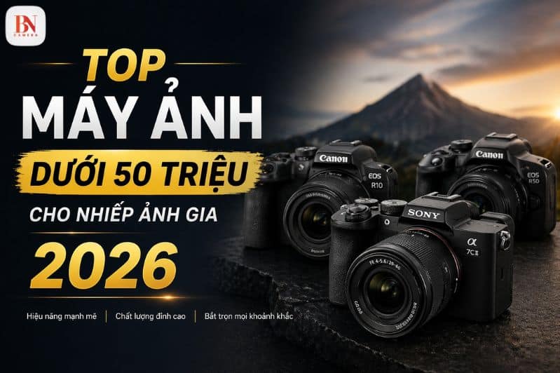 Top máy ảnh dưới 50 triệu cho nhiếp ảnh gia tốt nhất 2026
