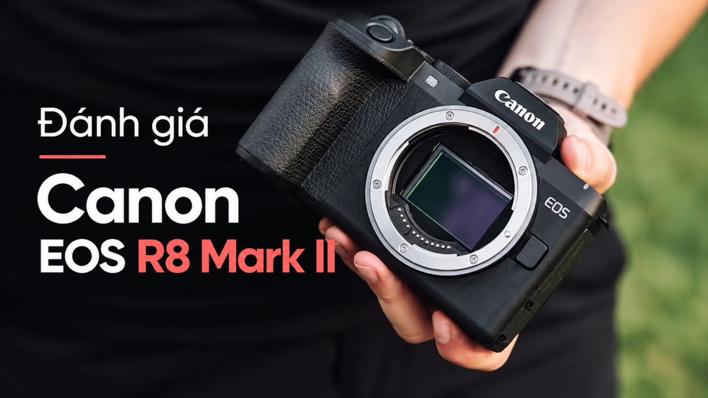 Đánh giá Canon EOS R8 Mark II: Full Frame nhỏ gọn nay đã hoàn thiện hơn?