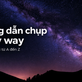 Cách chụp Milky Way cho người mới: Thiết lập máy ảnh từ A-Z