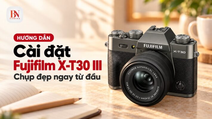 Cài đặt Fujifilm X-T30 III cho người mới: Hướng dẫn chi tiết